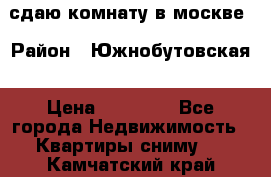 сдаю комнату в москве › Район ­ Южнобутовская › Цена ­ 14 500 - Все города Недвижимость » Квартиры сниму   . Камчатский край